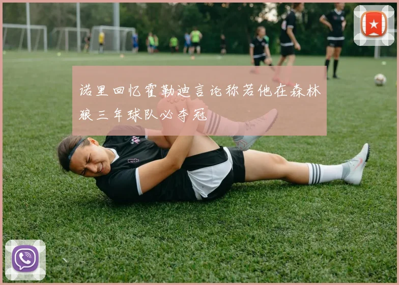 诺里回忆霍勒迪言论称若他在森林狼三年球队必夺冠